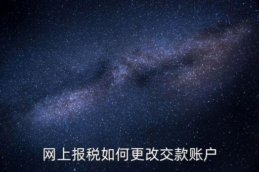 國(guó)稅據(jù)網(wǎng)上卡號(hào)如何修改，如何更改國(guó)稅聯(lián)系信息