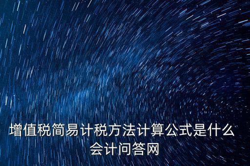 簡易征收稅率如何計(jì)算，增值稅簡易計(jì)稅方法計(jì)算公式是什么 會計(jì)問答網(wǎng)