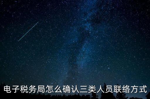 云南電子稅務(wù)局如何綁定，電子稅務(wù)局怎么確認(rèn)三類人員聯(lián)絡(luò)方式