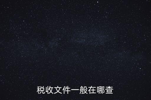 地方稅收文件如何查詢，稅收文件一般在哪查