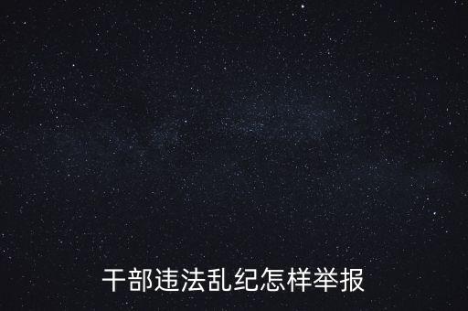 干部違反紀律如何舉報，我要舉報黨員干部違紀行為