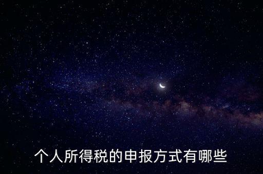 個人所得稅的申報(bào)方式有哪些