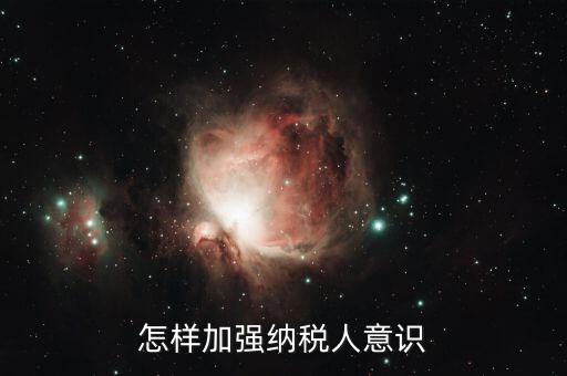 如何加強(qiáng)納稅服務(wù)咨詢輔導(dǎo)，怎樣加強(qiáng)納稅人意識(shí)