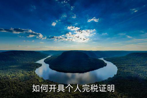 如何開(kāi)具個(gè)人所得稅完稅證明，如何開(kāi)具個(gè)人所得稅完稅證明