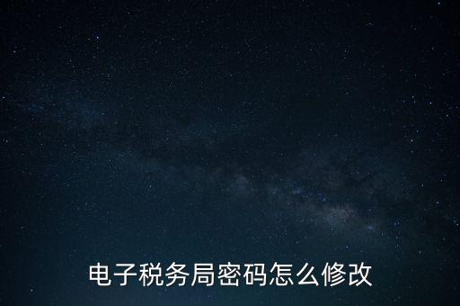 如何更改納稅人登錄密碼，內(nèi)蒙古電子稅務(wù)app里如何修改密碼