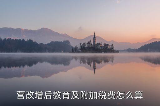 營(yíng)改增后附加稅如何計(jì)算，營(yíng)改增后一般納稅人附加稅怎么算