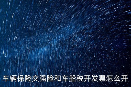 車船稅繳納了如何打印發(fā)票，車輛保險交強(qiáng)險和車船稅開發(fā)票怎么開
