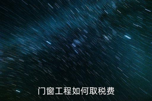 門窗安裝工程如何交稅，銷售并安裝門窗需要繳納什么稅