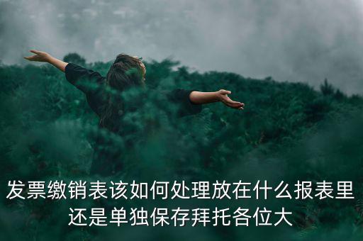繳銷后的發(fā)票如何處理，用完的發(fā)票拿去繳銷后怎么辦