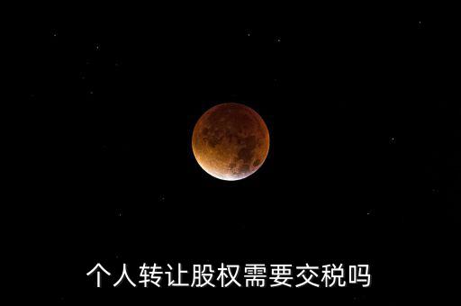 股東個人股權(quán)轉(zhuǎn)讓如何交稅嗎，個人轉(zhuǎn)讓股權(quán)需要交稅嗎