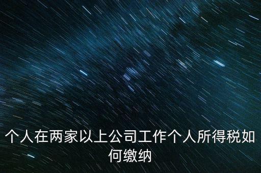 在多個(gè)單位任職如何申報(bào)個(gè)稅，法人在多家公司任職如何申報(bào)個(gè)稅