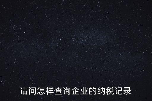 如何查詢企業(yè)涉稅信息，我要查一個(gè)公司的稅務(wù)登記證怎么查