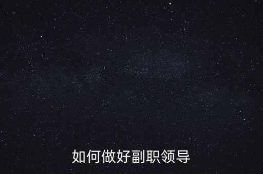 如何做好國稅副職領導，如何做好副職領導