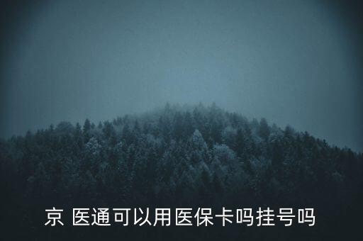 京 醫(yī)通可以用醫(yī)?？▎釖焯?hào)嗎