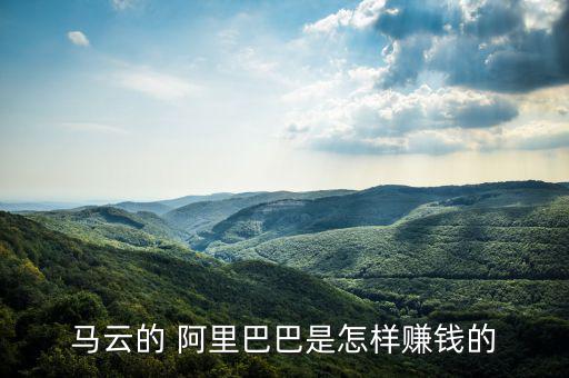 馬云的 阿里巴巴是怎樣賺錢(qián)的