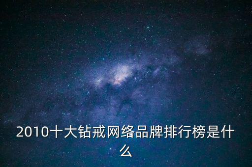 2010十大鉆戒網(wǎng)絡品牌排行榜是什么
