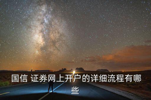  國(guó)信 證券網(wǎng)上開戶的詳細(xì)流程有哪些