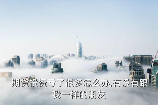 期貨理財(cái)虧錢了有協(xié)議怎么辦,代客理財(cái)就像披狼皮的羊一樣危險