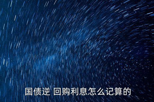  國(guó)債逆 回購利息怎么記算的