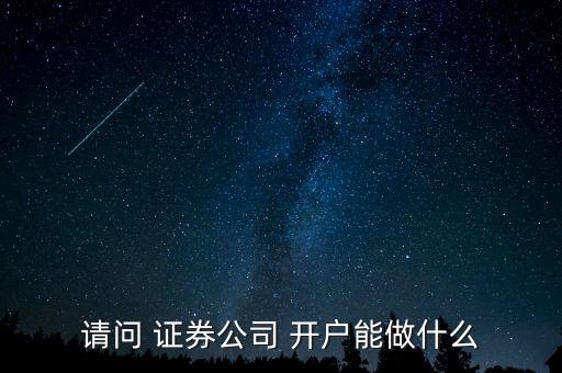 請(qǐng)問(wèn) 證券公司 開(kāi)戶能做什么