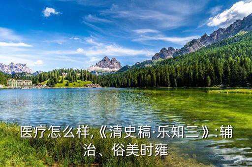 美時醫(yī)療怎么樣,《清史稿·樂知三》:輔治、俗美時雍