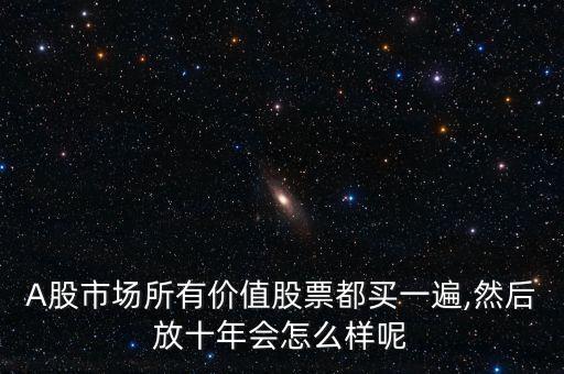 A股市場(chǎng)所有價(jià)值股票都買一遍,然后放十年會(huì)怎么樣呢
