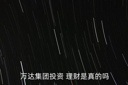 萬達(dá)理財(cái)穩(wěn)賺1號怎么樣,萬達(dá)職業(yè)是真實(shí)的嗎?