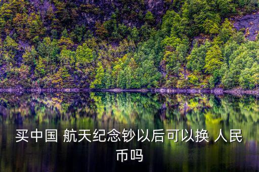 買(mǎi)中國(guó) 航天紀(jì)念鈔以后可以換 人民幣嗎