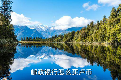 郵政怎么購外匯,郵政銀行不能兌換外幣分三類網點