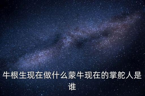 牛根生退出蒙牛之后在做什么，牛根生現(xiàn)在在干什么