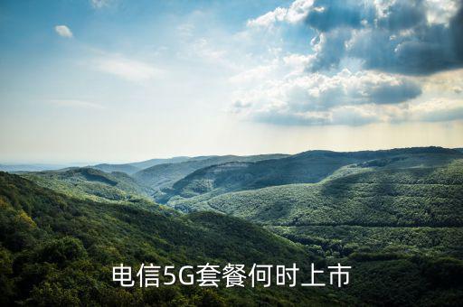 中國電信5g網(wǎng)絡(luò)什么時(shí)候出，電信5g手機(jī)卡什么時(shí)候出