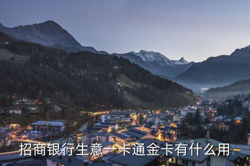 招商銀行一卡通金卡有什么好處，招商銀行生意一卡通金卡有什么用
