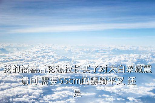 福喜拉長需要什么，福喜拉長需要啥零件