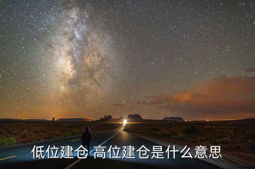 高位建倉是什么意思，建倉是什么意思?xì)w什么人建倉