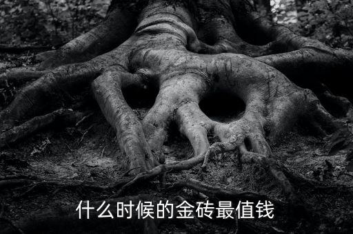 什么時(shí)候的金磚最值錢(qián)