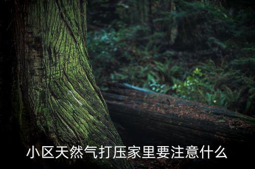 天然氣打壓什么意思，小區(qū)天然氣打壓家里要注意什么