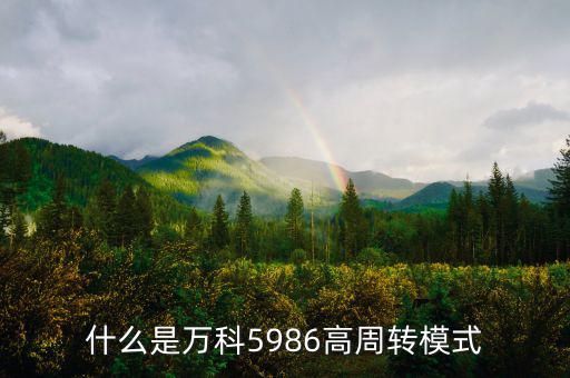 什么是高周轉(zhuǎn)，什么是萬(wàn)科5986高周轉(zhuǎn)模式