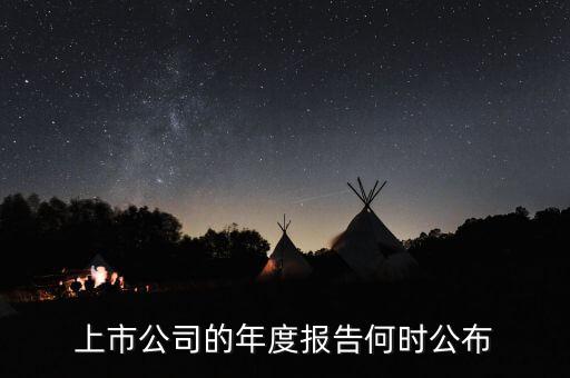 企業(yè)年報什么時候出，上市公司一般什么時候出年報啊