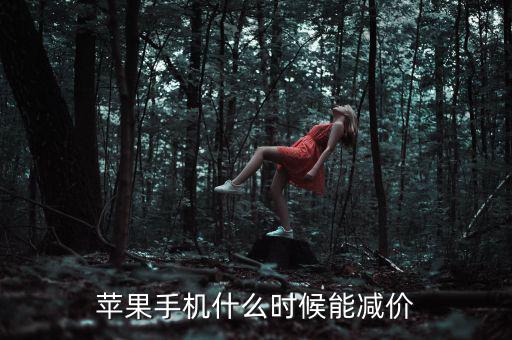 蘋(píng)果手機(jī)什么時(shí)候能減價(jià)