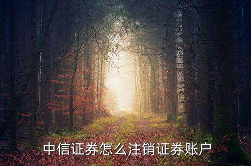  中信證券怎么注銷(xiāo)證券賬戶