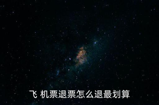 怎么退機(jī)票便宜,哪里賣，哪里有退票要求?