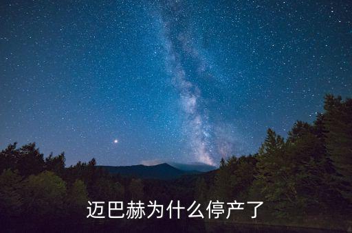 邁巴赫為什么會停產(chǎn)，邁巴赫為什么停產(chǎn)了