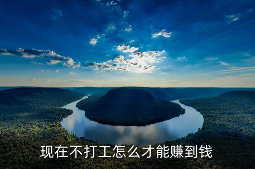 現(xiàn)在不打工怎么才能賺到錢(qián)