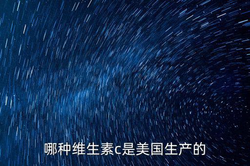 哪種維生素c是美國(guó)生產(chǎn)的