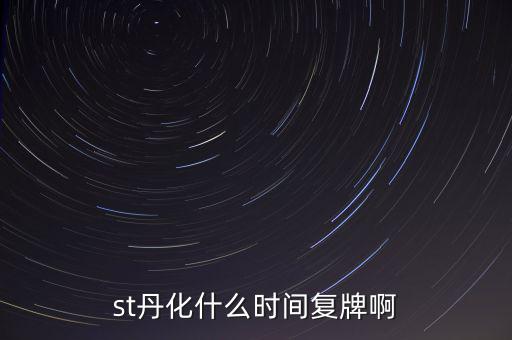 st超日什么時(shí)候復(fù)牌，st天發(fā)什么時(shí)候才能復(fù)牌