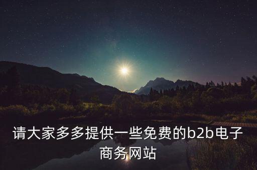 什么是tradeweb，請大家多多提供一些免費的b2b電子商務網(wǎng)站