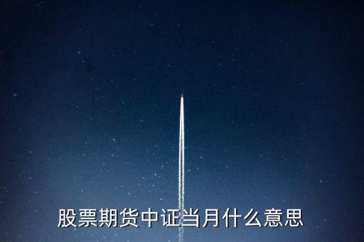 滬深當(dāng)月什么意思，股票期貨中證當(dāng)月什么意思