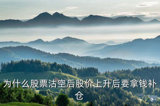 沽空股票補(bǔ)倉(cāng)什么意思，為什么股票沽空后股價(jià)上升后要拿錢(qián)補(bǔ)倉(cāng)