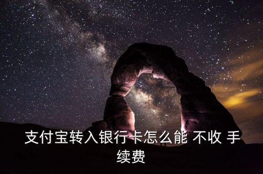  支付寶轉入銀行卡怎么能 不收 手續(xù)費