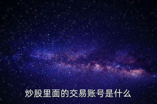股票交易賬戶是什么，股票里面的交易賬戶是什么